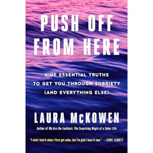 Mckowen, Laura Push Off from Here: Nine Essential Truths to Get You Through Sobriety (And Everything Else) Mckowen, Laura Push Off from Here: Nine Essential Truths to Get You Through Sobriety (And Everything Else)