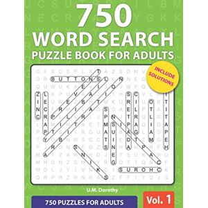 Dorothy, U.M. 750 Word Search Puzzle Book For Adults: Big Book Of Word Find Puzzle For Adults, Teens And All Puzzles Lover Hours Of Fun & Brain Boosting Entertainment (Vol.1) (750 puzzles for adults) Dorothy, U.M. 750 Word Search Puzzle Book For Adults: Big Book Of Word Find Puzzle For Adults, Teens And All Puzzles Lover Hours Of Fun & Brain Boosting Entertainment (Vol.1) (750 puzzles for adults)