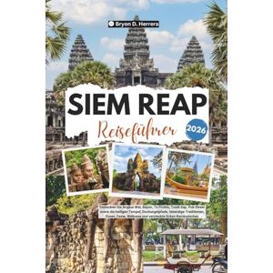 Herrera, Bryon D. Siem Reap Reiseführer 2026: Entdecken Sie Angkor Wat, Bayon, Ta Prohm, Tonlé Sap, die Pub Street, heilige Tempel, Dschungelpfade, lebendige Traditionen, Essen, Feste und Wellness in Kambodscha. Herrera, Bryon D. Siem Reap Reiseführer 2026: Entdecken Sie Angkor Wat, Bayon, Ta Prohm, Tonlé Sap, die Pub Street, heilige Tempel, Dschungelpfade, lebendige Traditionen, Essen, Feste und Wellness in Kambodscha.