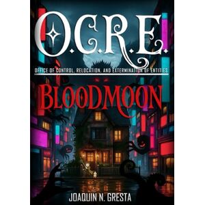 Gresta, Sr Joaquin Nicolas O.C.R.E. OFFICE OF CONTROL, RELOCATION, AND EXTERMINATION OF ENTITIES: BloodMoon Gresta, Sr Joaquin Nicolas O.C.R.E. OFFICE OF CONTROL, RELOCATION, AND EXTERMINATION OF ENTITIES: BloodMoon