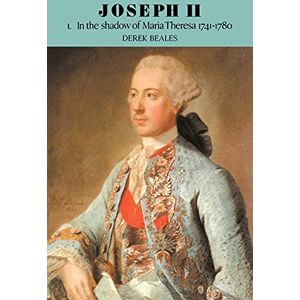 Beales, Derek Joseph II v1: Volume 1, in the Shadow of Maria Theresa, 1741 1780 Beales, Derek Joseph II v1: Volume 1, in the Shadow of Maria Theresa, 1741 1780