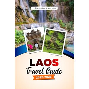 Andrew, Samantha A. LAOS Travel Guide 2025–2026: Explore Ancient Temples, Breathtaking Waterfalls, Vibrant Culture, and Hidden Gems in Luang Prabang, Vientiane, and Beyond Andrew, Samantha A. LAOS Travel Guide 2025–2026: Explore Ancient Temples, Breathtaking Waterfalls, Vibrant Culture, and Hidden Gems in Luang Prabang, Vientiane, and Beyond