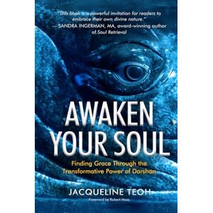 Teoh, Jacqueline Awaken Your Soul: Finding Grace Through the Transformative Power of Darshan Teoh, Jacqueline Awaken Your Soul: Finding Grace Through the Transformative Power of Darshan