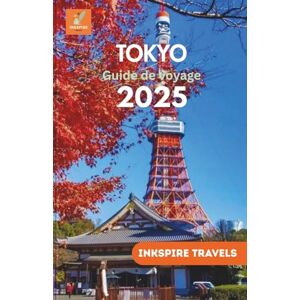 Travels, Inkspire Tokyo Guide de voyage 2025: Aventurez-vous dans les merveilles urbaines du Japon et découvrez des conseils de voyage intelligents pour une aventure ... (Tokyo Travel Guides Language Collection) Travels, Inkspire Tokyo Guide de voyage 2025: Aventurez-vous dans les merveilles urbaines du Japon et découvrez des conseils de voyage intelligents pour une aventure ... (Tokyo Travel Guides Language Collection)