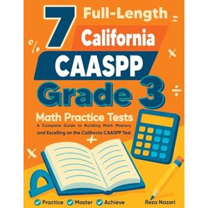 Nazari, Reza 7 Full-Length California CAASPP Grade 3 Math Practice Tests: A Complete Guide to Building Math Mastery and Excelling on the California CAASPP Test Nazari, Reza 7 Full-Length California CAASPP Grade 3 Math Practice Tests: A Complete Guide to Building Math Mastery and Excelling on the California CAASPP Test