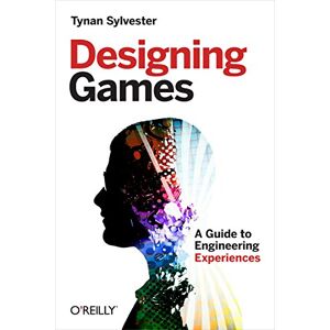 Sylvester, Tynan Designing Games: A Guide to Engineering Experiences Sylvester, Tynan Designing Games: A Guide to Engineering Experiences