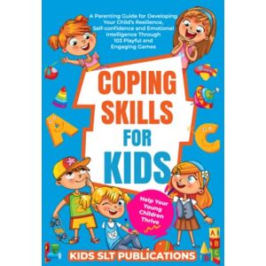 Publications, Kids SLT Coping Skills for Kids Help your young children Thrive: A Parenting Guide for Developing your child’s Resilience, Self-confidence and Emotional intelligence through playful and engaging Games Publications, Kids SLT Coping Skills for Kids Help your young children Thrive: A Parenting Guide for Developing your child’s Resilience, Self-confidence and Emotional intelligence through playful and engaging Games