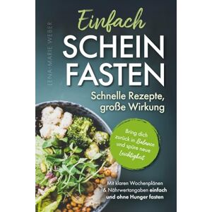 Weber Einfach Scheinfasten – Schnelle Rezepte, große Wirkung: Bring dich zurück in Balance und spüre neue Leichtigkeit Mit klaren Wochenplänen & Nährwertangaben einfach und ohne Hunger fasten Weber Einfach Scheinfasten – Schnelle Rezepte, große Wirkung: Bring dich zurück in Balance und spüre neue Leichtigkeit Mit klaren Wochenplänen & Nährwertangaben einfach und ohne Hunger fasten