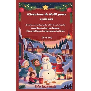 Snowbright, Tyler Histoires de Noël pour enfants: Contes réconfortants à lire à voix haute avant le coucher, sur l'amour, l'émerveillement et la magie des fêtes (4 à 8 ans) Snowbright, Tyler Histoires de Noël pour enfants: Contes réconfortants à lire à voix haute avant le coucher, sur l'amour, l'émerveillement et la magie des fêtes (4 à 8 ans)