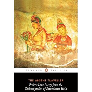 Mehrotra, Arvind Krishna The Absent Traveller: Prakrit Love Poetry From The Gathasaptasati Of Satavahana Hala Mehrotra, Arvind Krishna The Absent Traveller: Prakrit Love Poetry From The Gathasaptasati Of Satavahana Hala