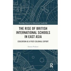 Probert, Simon The Rise of British International Schools in East Asia: Education as a Post-Colonial Export (Routledge Research in Educational Leadership) Probert, Simon The Rise of British International Schools in East Asia: Education as a Post-Colonial Export (Routledge Research in Educational Leadership)