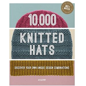 Jo Allport 10,000 Knitted Hats: Discover Your Own Unique Design Combinations Jo Allport 10,000 Knitted Hats: Discover Your Own Unique Design Combinations