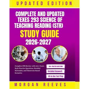 REEVES, MORGAN Complete and Updated TExES 293 Science of Teaching Reading (STR) Study Guide 2026–2027: Complete STR Review with 300+ Exam-Style Practice Questions, Detailed Rationales, and Classroom-Based Scenarios REEVES, MORGAN Complete and Updated TExES 293 Science of Teaching Reading (STR) Study Guide 2026–2027: Complete STR Review with 300+ Exam-Style Practice Questions, Detailed Rationales, and Classroom-Based Scenarios