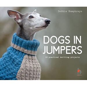 Humphreys, Debbie Dogs in Jumpers: 12 practical knitting projects Humphreys, Debbie Dogs in Jumpers: 12 practical knitting projects