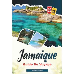 Floyd, Bianca JAMAÏQUE GUIDE DE VOYAGE 2026: Découvrez des joyaux cachés, des monuments historiques, des conseils de voyage et des vacances inoubliables Floyd, Bianca JAMAÏQUE GUIDE DE VOYAGE 2026: Découvrez des joyaux cachés, des monuments historiques, des conseils de voyage et des vacances inoubliables