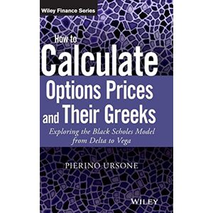 Ursone, Pierino How to Calculate Options Prices and Their Greeks: Exploring the Black Scholes Model from Delta to Vega (The Wiley Finance Series) Ursone, Pierino How to Calculate Options Prices and Their Greeks: Exploring the Black Scholes Model from Delta to Vega (The Wiley Finance Series)