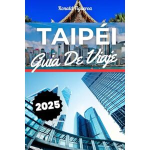 Figueroa, RONALD TAIPEI GUÍA DE VIAJE 2025 Figueroa, RONALD TAIPEI GUÍA DE VIAJE 2025