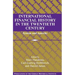 International Financial History in the Twentieth Century: System and Anarchy (Publications of the German Historical Institute) International Financial History in the Twentieth Century: System and Anarchy (Publications of the German Historical Institute)