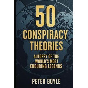 Boyle, Peter 50 Conspiracy Theories: Autopsy of the World’s Most Enduring Legends Boyle, Peter 50 Conspiracy Theories: Autopsy of the World’s Most Enduring Legends