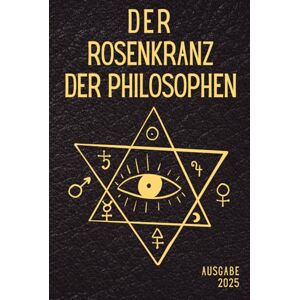Autor, Unbekannter Der Rosenkranz der Philosophen: Moderne deutsche Übersetzung des Rosarium Philosophorum – Alchemie, Hermetik, Esoterik und spirituelle Weisheit Autor, Unbekannter Der Rosenkranz der Philosophen: Moderne deutsche Übersetzung des Rosarium Philosophorum – Alchemie, Hermetik, Esoterik und spirituelle Weisheit