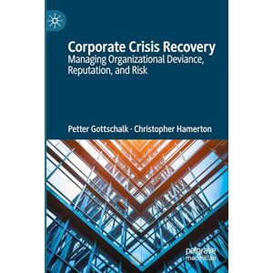 Gottschalk, Petter Corporate Crisis Recovery: Managing Organizational Deviance, Reputation, and Risk Gottschalk, Petter Corporate Crisis Recovery: Managing Organizational Deviance, Reputation, and Risk
