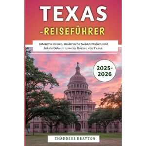 Drayton, Thaddeus Texas-Reiseführer 2025–2026: Intensive Reisen, malerische Nebenstraßen und lokale Geheimnisse im Herzen von Texas. Drayton, Thaddeus Texas-Reiseführer 2025–2026: Intensive Reisen, malerische Nebenstraßen und lokale Geheimnisse im Herzen von Texas.