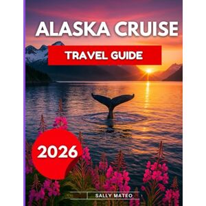 Mateo, Sally Alaska Cruise Travel Guide 2026: Explore Glacier Bay, Juneau, Skagway & More — Routes, Ports, Wildlife, Itineraries, Port Guides & Packing Lists & Budget Tips. What You Need to Know Before You Sail Mateo, Sally Alaska Cruise Travel Guide 2026: Explore Glacier Bay, Juneau, Skagway & More — Routes, Ports, Wildlife, Itineraries, Port Guides & Packing Lists & Budget Tips. What You Need to Know Before You Sail