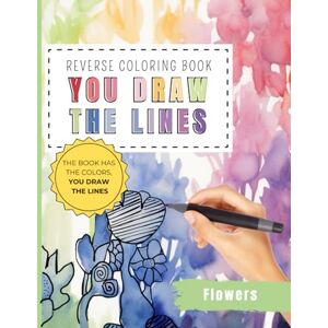 Creations, Talent Reverse Coloring Book You Draw the Lines: Flowers coloring book for adults 35 Unique Color Pages For You To Add Your Own Drawings, Doodles, Line Art ... scenes and Patterns (Reverse Coloring Books) Creations, Talent Reverse Coloring Book You Draw the Lines: Flowers coloring book for adults 35 Unique Color Pages For You To Add Your Own Drawings, Doodles, Line Art ... scenes and Patterns (Reverse Coloring Books)