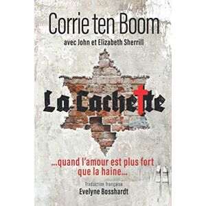 ten Boom, Corrie La Cachette: ...quand l’amour est plus fort que la haine... ten Boom, Corrie La Cachette: ...quand l’amour est plus fort que la haine...