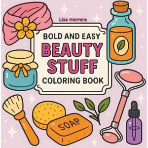 Herrera, Lisa Beauty Stuff Coloring Book: Bold and Easy Cosmetics, Makeup And Skincare Designs for Relaxation – Fun Beauty for Adults and Teens, Big Simple Illustrations for Stress Relief and Girl Therapy Herrera, Lisa Beauty Stuff Coloring Book: Bold and Easy Cosmetics, Makeup And Skincare Designs for Relaxation – Fun Beauty for Adults and Teens, Big Simple Illustrations for Stress Relief and Girl Therapy