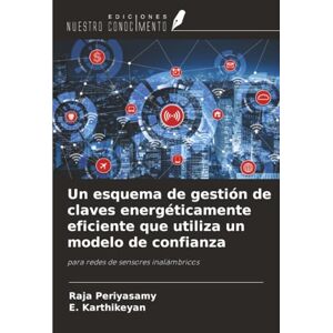 Periyasamy, Raja Un esquema de gestión de claves energéticamente eficiente que utiliza un modelo de confianza: para redes de sensores inalámbricos Periyasamy, Raja Un esquema de gestión de claves energéticamente eficiente que utiliza un modelo de confianza: para redes de sensores inalámbricos