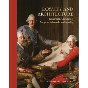 Royalty and Architecture: Visions and ambitions of European Monarchs and Nobility Royalty and Architecture: Visions and ambitions of European Monarchs and Nobility