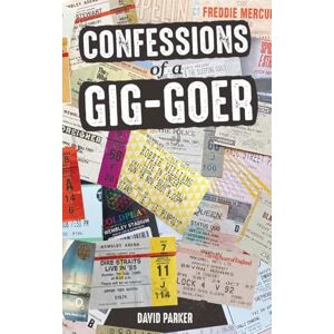 Parker, David Confessions of a Gig-Goer: Celebrating 50 Years of Live Concerts Parker, David Confessions of a Gig-Goer: Celebrating 50 Years of Live Concerts