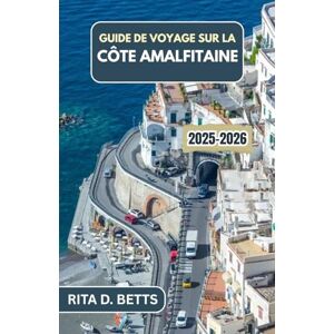 D. Betts, Rita GUIDE DE VOYAGE SUR LA CÔTE AMALFITAINE 2025-2026: Découvrez des villages isolés, des panoramas pittoresques et des aventures côtières inoubliables D. Betts, Rita GUIDE DE VOYAGE SUR LA CÔTE AMALFITAINE 2025-2026: Découvrez des villages isolés, des panoramas pittoresques et des aventures côtières inoubliables