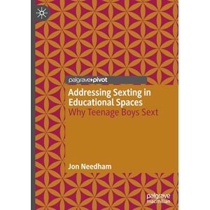 Needham, Jon Addressing Sexting in Educational Spaces: Why Teenage Boys Sext (Studies in Childhood and Youth) Needham, Jon Addressing Sexting in Educational Spaces: Why Teenage Boys Sext (Studies in Childhood and Youth)