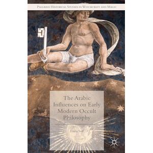 Saif, Liana The Arabic Influences on Early Modern Occult Philosophy (Palgrave Historical Studies in Witchcraft and Magic) Saif, Liana The Arabic Influences on Early Modern Occult Philosophy (Palgrave Historical Studies in Witchcraft and Magic)