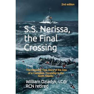 Dziadyk, William S.S. Nerissa, the Final Crossing: The Amazing True Story of the Loss of a Canadian Troopship in the North Atlantic Dziadyk, William S.S. Nerissa, the Final Crossing: The Amazing True Story of the Loss of a Canadian Troopship in the North Atlantic