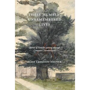 Langdon-Neuner, Elise These Humble, Unremembered Lives: Stories of Families Passing Through Compton Chamberlayne from 1274 to the Early 20th Century Langdon-Neuner, Elise These Humble, Unremembered Lives: Stories of Families Passing Through Compton Chamberlayne from 1274 to the Early 20th Century