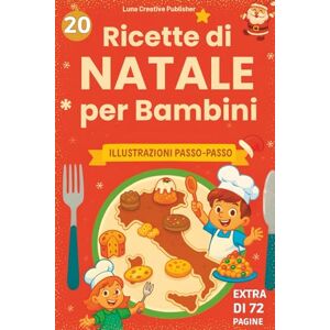 Creative Labs Ricette di Natale per Bambini: 20 Ricette di Dolci Tradizionali dalle Regioni d'Italia, Illustrate Passo-Passo per Piccoli Chef 6-12 Anni Creative Labs Ricette di Natale per Bambini: 20 Ricette di Dolci Tradizionali dalle Regioni d'Italia, Illustrate Passo-Passo per Piccoli Chef 6-12 Anni