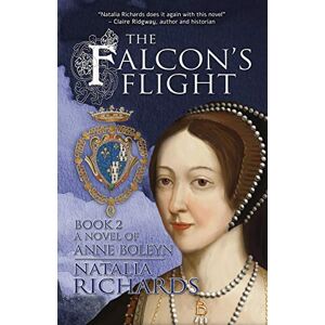 Richards, Natalia The Falcon's Flight: A novel of Anne Boleyn: 2 (The Falcon's Rise) Richards, Natalia The Falcon's Flight: A novel of Anne Boleyn: 2 (The Falcon's Rise)