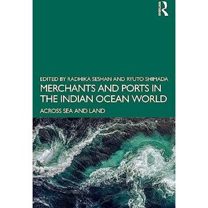 Merchants and Ports in the Indian Ocean World: Across Sea and Land Merchants and Ports in the Indian Ocean World: Across Sea and Land