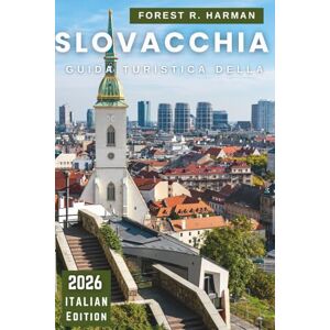 Harman, Forest R. GUIDA TURISTICA DELLA SLOVACCHIA 2026: Castelli, Parchi Nazionali, Strade del Vino, Terme e Gemme Nascoste con Itinerari Esperti per Avventure Autentiche (Guide di viaggio con prospettiva locale) Harman, Forest R. GUIDA TURISTICA DELLA SLOVACCHIA 2026: Castelli, Parchi Nazionali, Strade del Vino, Terme e Gemme Nascoste con Itinerari Esperti per Avventure Autentiche (Guide di viaggio con prospettiva locale)