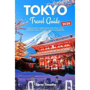 Timothy, Steve Tokyo Travel Guide 2026: Explore Vibrant Neighborhoods, Local Culture, Iconic Landmarks, Maps, and Insider Tips for an Unforgettable Adventure Timothy, Steve Tokyo Travel Guide 2026: Explore Vibrant Neighborhoods, Local Culture, Iconic Landmarks, Maps, and Insider Tips for an Unforgettable Adventure