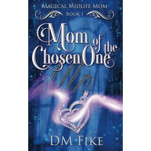 Fike, DM Mom of the Chosen One: A Paranormal Women's Fiction Novel (Magical Midlife Mom) Fike, DM Mom of the Chosen One: A Paranormal Women's Fiction Novel (Magical Midlife Mom)