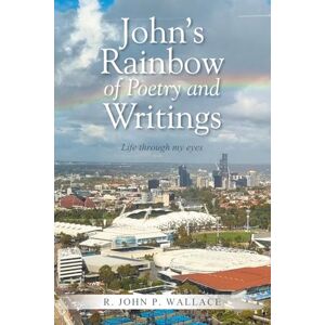 Wallace, R. John P. John’s Rainbow of Poetry and Writings: Life through my eyes Wallace, R. John P. John’s Rainbow of Poetry and Writings: Life through my eyes