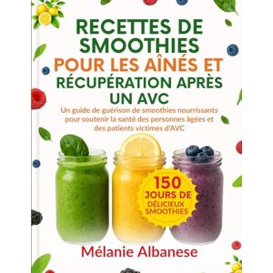 Albanese, Mélanie RECETTES DE SMOOTHIES POUR LES AÎNÉS ET RÉCUPÉRATION APRÈS UN AVC: Un guide de guérison de smoothies nourrissants pour soutenir la santé des personnes âgées et des patients victimes d'AVC Albanese, Mélanie RECETTES DE SMOOTHIES POUR LES AÎNÉS ET RÉCUPÉRATION APRÈS UN AVC: Un guide de guérison de smoothies nourrissants pour soutenir la santé des personnes âgées et des patients victimes d'AVC