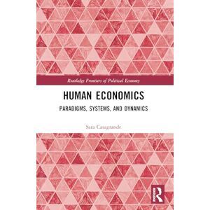 Casagrande, Sara Human Economics: Paradigms, Systems, and Dynamics (Routledge Frontiers of Political Economy) Casagrande, Sara Human Economics: Paradigms, Systems, and Dynamics (Routledge Frontiers of Political Economy)