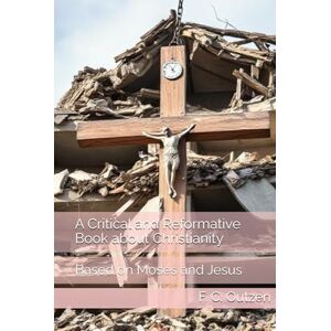 Outzen, F. C. A Critical and Reformative Book about Christianity: Based on Moses and Jesus Outzen, F. C. A Critical and Reformative Book about Christianity: Based on Moses and Jesus