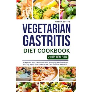 BLYTHE, AMELIA VEGETARIAN GASTRITIS DIET COOKBOOK: 50+ Quick and Easy Delicious Soothing Recipes and 21-Day Meal Plan to Restore Your Stomach Health BLYTHE, AMELIA VEGETARIAN GASTRITIS DIET COOKBOOK: 50+ Quick and Easy Delicious Soothing Recipes and 21-Day Meal Plan to Restore Your Stomach Health