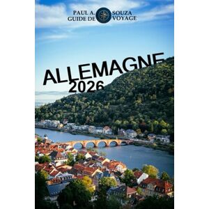Souza, Paul A. ALLEMAGNE GUIDE DE VOYAGE 2026: Édition 2026 – L'Allemagne à l'honneur : châteaux, road trips, trésors culturels et astuces de voyage Souza, Paul A. ALLEMAGNE GUIDE DE VOYAGE 2026: Édition 2026 – L'Allemagne à l'honneur : châteaux, road trips, trésors culturels et astuces de voyage